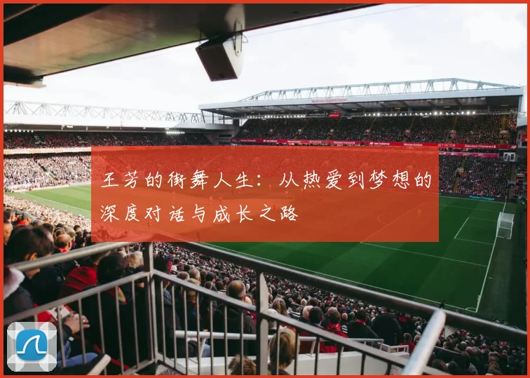 王芳的街舞人生：从热爱到梦想的深度对话与成长之路